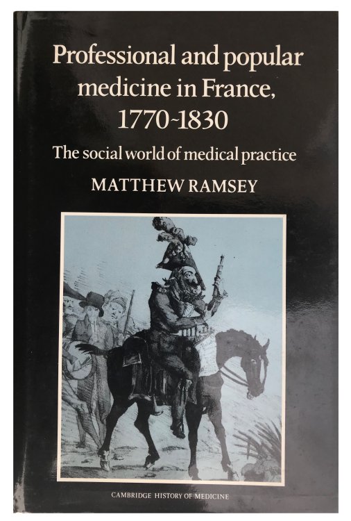 Professional and Popular Medicine in France, 1770-1830; The Social World of Medical Practice.