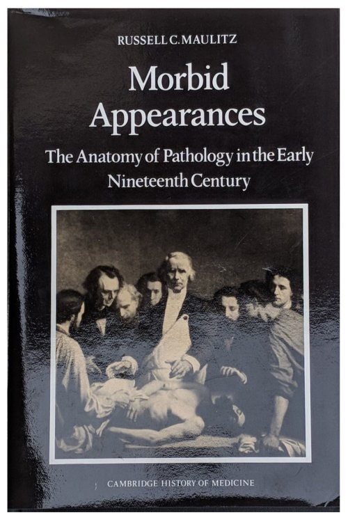 Morbid Appearances; The Anatomy of Pathology in the Early Nineteenth Century.