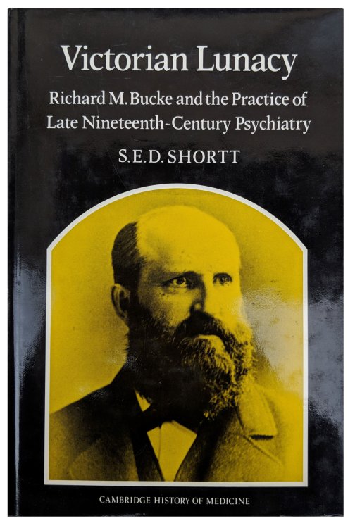 Victorian Lunacy: Richard M. Bucke and the Practice of Late Nineteenth-Century Psychiatry.