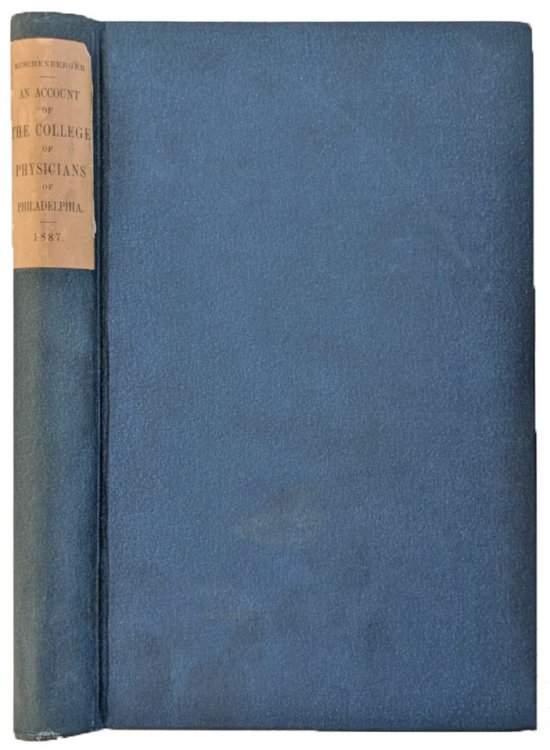 An Account of the Institution and Progress of the College of Physicians of Philadelphia During a Hundred Years. From January 1787.