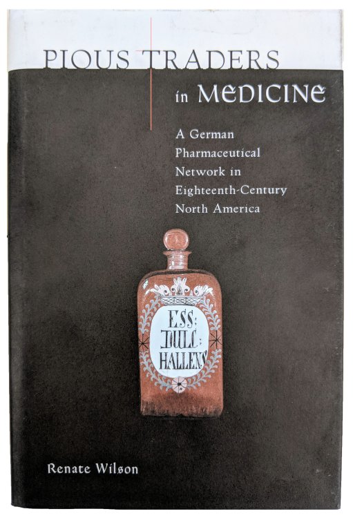 Pious Traders in Medicine; A German Pharmaceutical Network in Eighteenth-Century North-America.