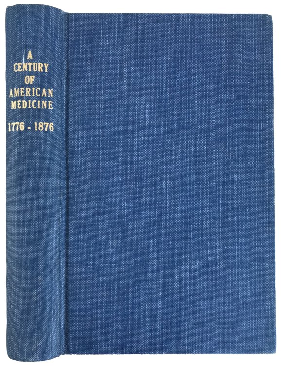 A Century of American Medicine 1776-1876.