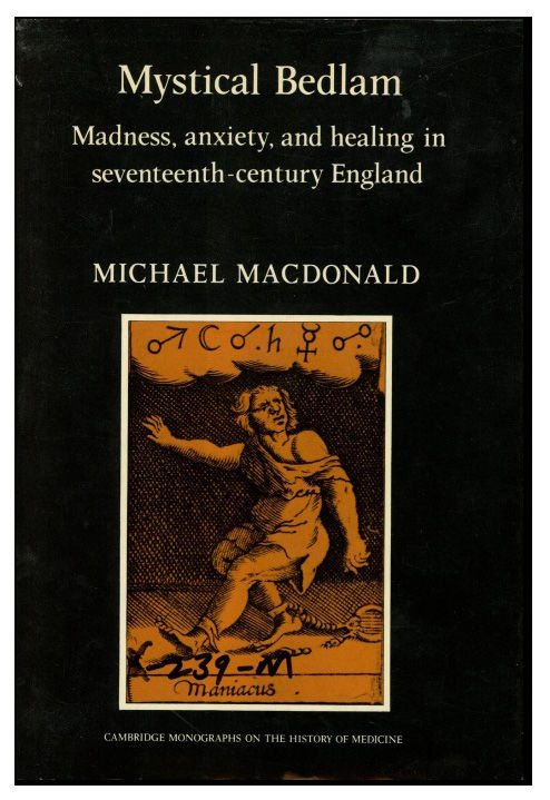 Mystical Bedlam; Madness, Anxiety, and Healing in Seventeenth-Century England.