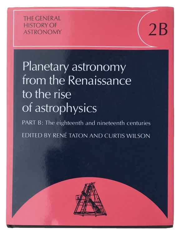 The General History of Astronomy. Volume 2B. Planetary Astronomy from the Renaissance to the Rise of Astrophysics.