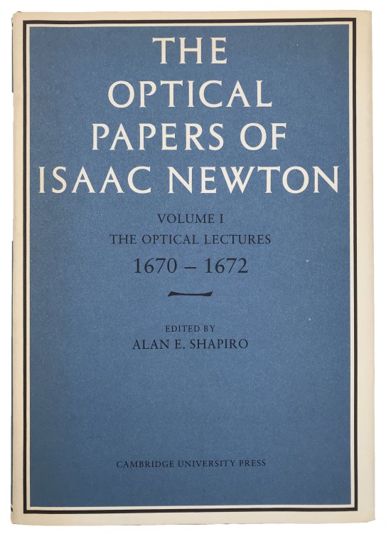 The Optical Papers of Isaac Newton, Volume I: The Optical Lectures 1670-1672. Edited by Alan E. Shapiro.
