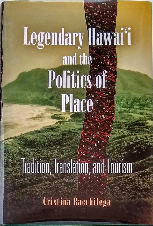 Legendary Hawai'i and the Politics of Place. Tradition, Translation, and Tourism.