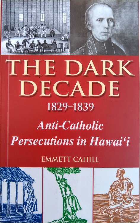 The Dark Decade 1829-1839. Anti-Catholic Persecutions in Hawai'i.