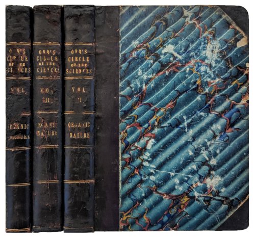 Orr's Circle of the Sciences. A Series of Treatises on the Principles of Science. With Their Application to Practical Pursuits. Organic Nature I-III. [3 volumes].