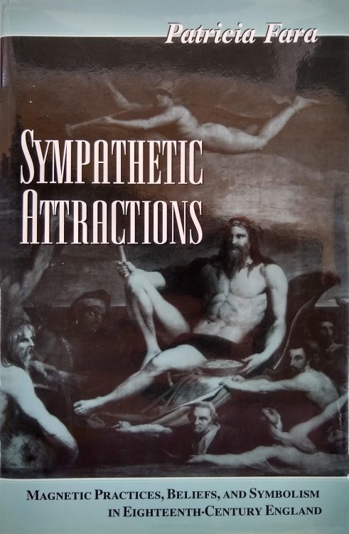 Sympathetic Attractions: Magnetic Practices, Beliefs, and Symbolism in Eighteenth-Century England.