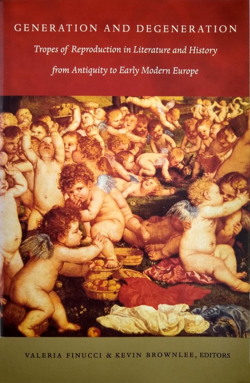 Generation and Degeneration: Tropes of Reproduction in Literature and History from Antiquity through Early Modern Europe.