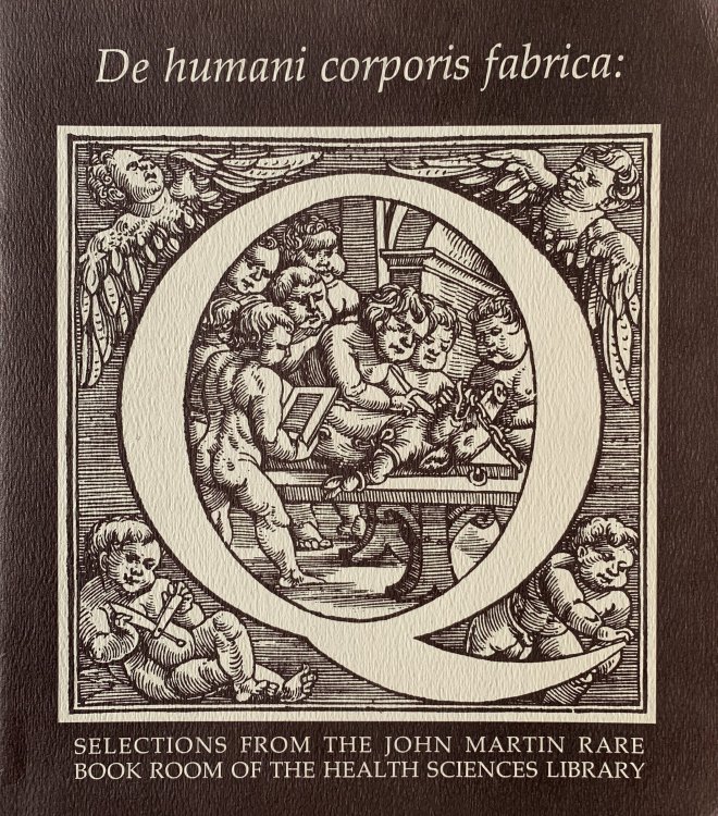 De humani corporis fabrica: September 22 - October 15, 1978. Selections from the John martin Rare Book Room of the Health Science Library.