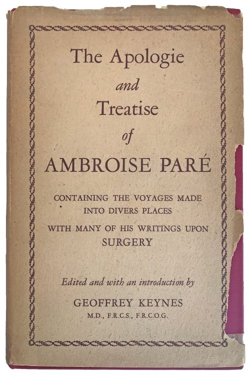 The Apologie and Treatise of Ambroise Pare Containing the Voyages made into Divers Places with many of his Writings upon Surgery Edited and with an Introduction by Geoffrey Keynes.