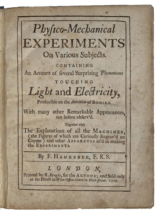 Physico-Mechanical Experiments On Various Subjects. Containing An Account of several Surprizing Phenomena touching Light and Electricity, Producible on the Attrition of Bodies. With many other Remarkable Appearances, not before observ'd. Together with the Explanations of all the Machines, (the Figur