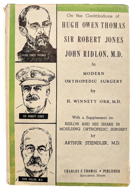On the Contributions of Hugh Owen Thomas of Liverpool, Sir Robert Jones. . . , John Ridlon M.D. . . to Modern Orthopedic Surgery; With a Supplement on Ridlon and His Share in Moulding Orthopedic Surgery by Arthur Steindler.