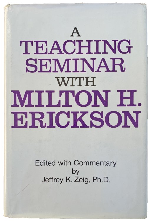 A Teaching Seminar with Milton H. Erickson. Edited with commentary by Jeffrey K. Zeig.