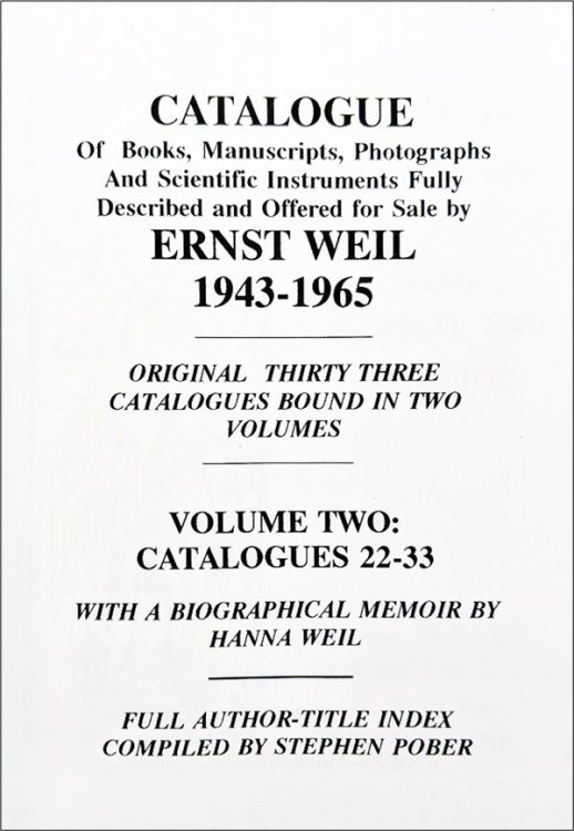 Catalogue of Books, Manuscripts, Photographs and Scientific Instruments Fully Described and Offered for Sale by Ernst Weil, 1943-1965. Original Thirty Three Catalogues bound in Two Volumes. With a Biographical Memoir by Hanna Weil.