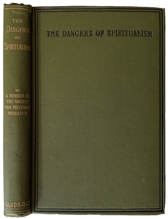 [A Member of the Society for Psychical Research]. The Dangers of Spiritualism. Being Records of Personal Experiences with notes and comments and five illustrations.