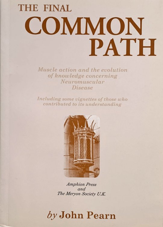 The Final Common Path: Muscle action, and the evolution of knowledge concerning Neuromuscular Disease. Including some vignettes of those who contributed to its understanding.