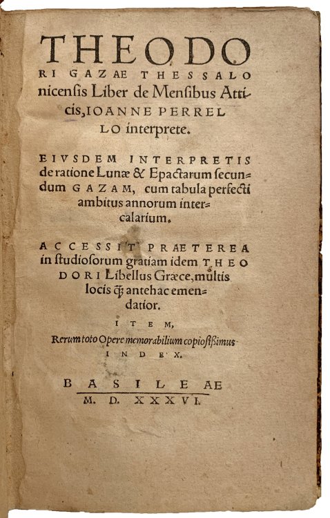 Theodori Gazae Thessalonicensis liber de Mensibus Atticis, Ioanne Perrello interprete: Eiusdem Interpretis de ratione Lunae & Epactarum secundem Gazam, cum tabula perfecti ambitus annorum intercalarium: accessit praeterea in studiosorum gratiam idem Theodori Libellus graece, multis locis . . . anteh