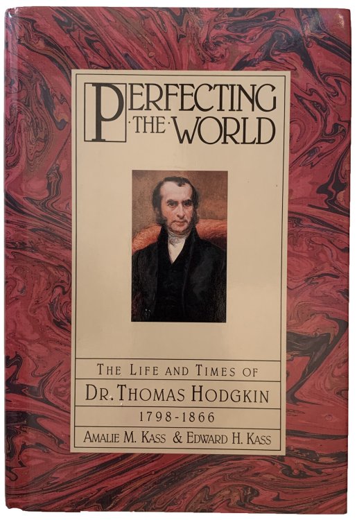 Perfecting the World: the life and times of Dr. Thomas Hodgkin 1798-1866.