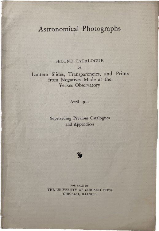 Astronomical Photographs. Second Catalogue of Lantern Slides, Transparencies, and Prints from Negatives Made at the Yerkes Observatory. April 1911. Superseding Previous Catalogues and Appendices.