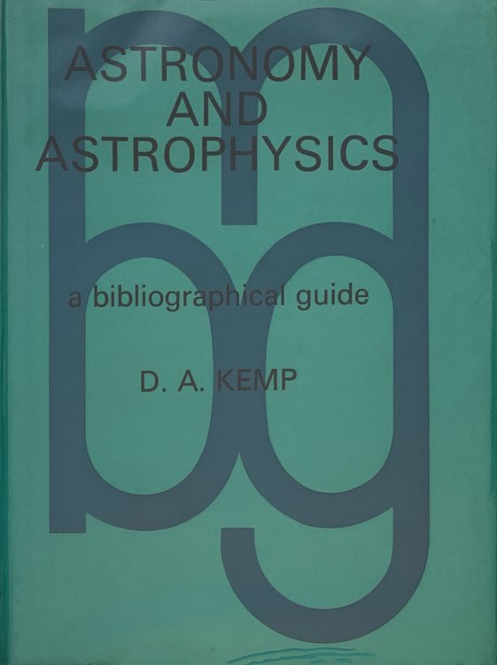 Astronomy and Astrophysics: A Bibliographical Guide. Foreword by Professor H. A. Bruck.