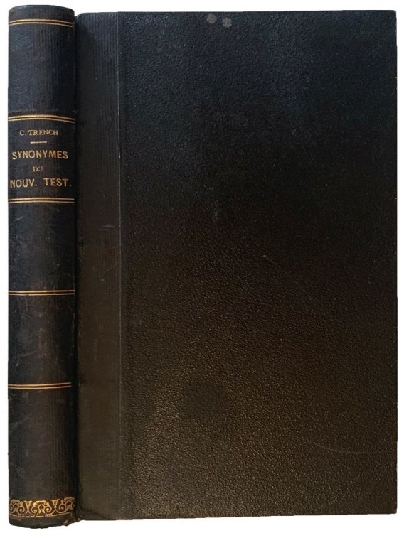 Synonymes du Nouveau Testament . . . Traduit de l'anglais . . . par Clement de Faye . . . precede d'une introduction sur l'hellenisme traduite de l'allemand de . . . Ed. Reuss par L. Durand . . .