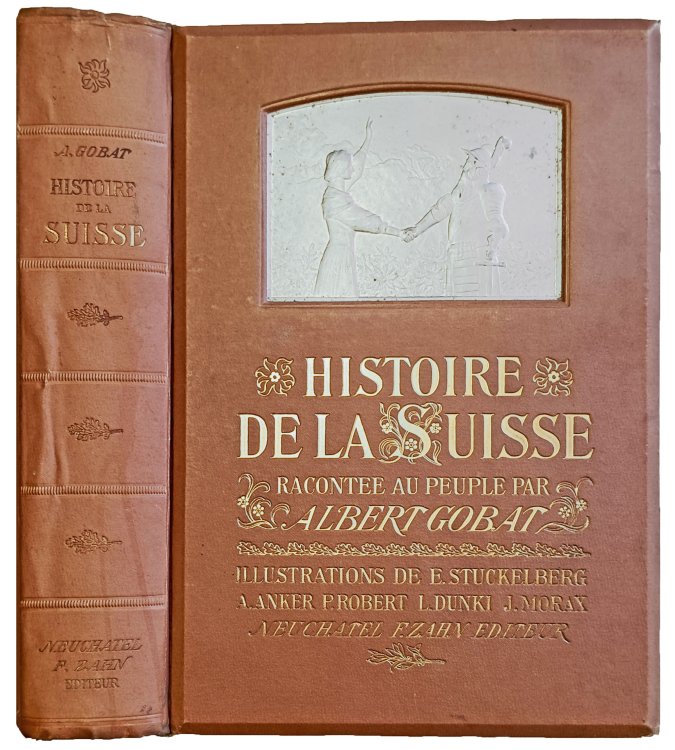 Histoire de la Suisse racontee au peuple. Illustrations de E. Stuckelberg, A. Anker, P. Robert, L. Dunki, J. Morax.