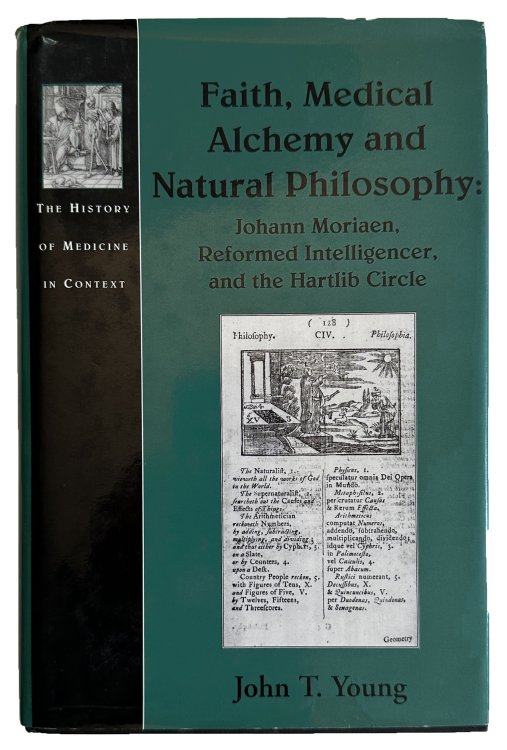 Faith, Medical Alchemy and Natural Philosophy: Johann Moriaen, Reformed Intelligencer, and the Hartlib Circle.
