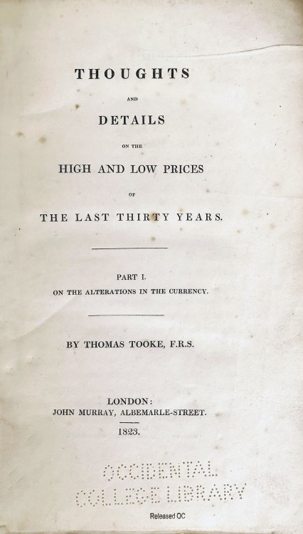 Thoughts and details on the high and low prices of the last thirty years. Part I. On the alterations in the currency. [Part II. On the effect of war. Part III. On the effect of the seasons. Part IV. A table of the prices of various commodities from 1782 to 1822, with statements of quantities; preced