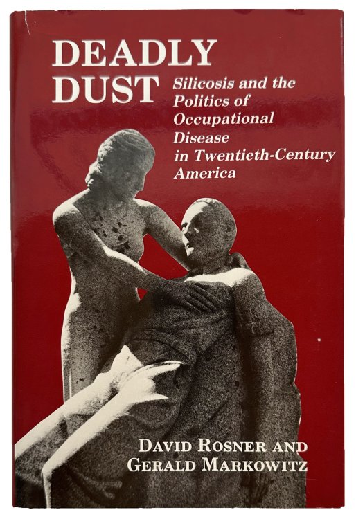 Deadly Dust; silicosis and the politics of occupational disease in twentieth-century America.