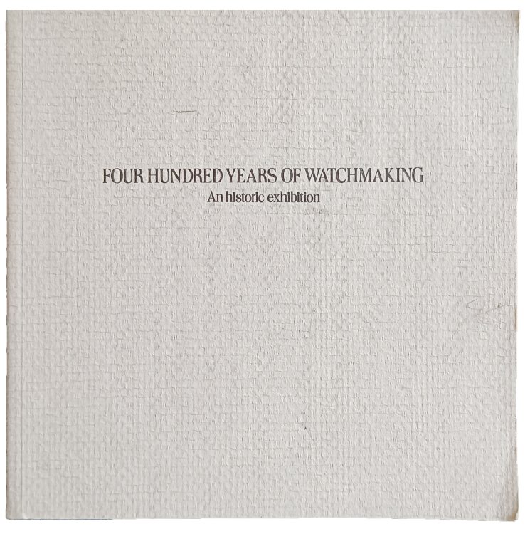 Four Hundred Years of Watchmaking. An Historic Exhibition.
