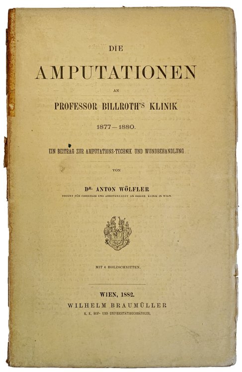 Die Amputationen an Professor Billroth's Klinik 1877-1880. Ein beitrag zur amputations-technik und wundbehandlung.