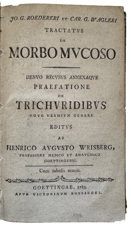 Tractatus de morbo mucoso. Denvo recusus annexaque praefatione de trichuridibus novo vermium genere editus ab Henrico Augusto Wrisbeg, Professore medico et anatomico Goettingensi.