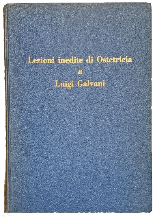 Lezioni inedite di ostetricia di Luigi Galvani. Testo con introduzione a cura di Leonardo Giardina.