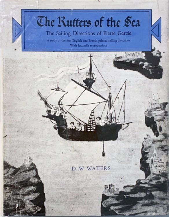 The Rutters of the Sea: The Sailing Directions of Pierre Garcie. A Study of the First English and French Printed Sailing Directions, with Facsimile Reproductions.