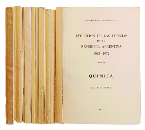 Evolucion de las Ciencias en la Republica Argentina 1923-1972. I: Matematica. II: Fisica. III: Cibernetica. IV: Genetica. V: Meterologia, Oceanografia y Radiopropagacion. VI: Botanica. VII: Astronomia. VIII: Geofisica y Geodesia. IX: Quimica.