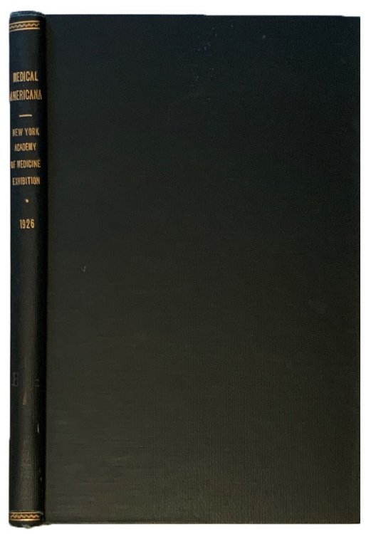Catalogue of an Exhibition of Early and Later Medical Americana, Held for One Month at the Time of the Opening of The New Building. November the Eighteenth, [1926].