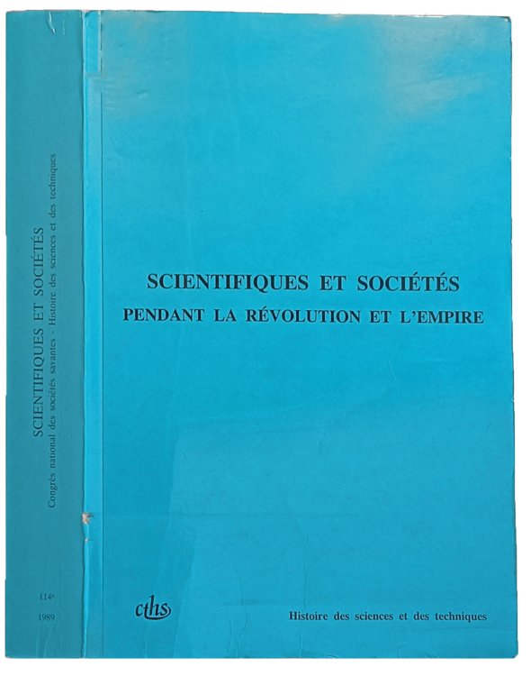 Scientifiques et societes pendant la Revolution et l'Empire: Actes du 114e Congres national des societes savantes, Section Histoire des sciences et des techniques.