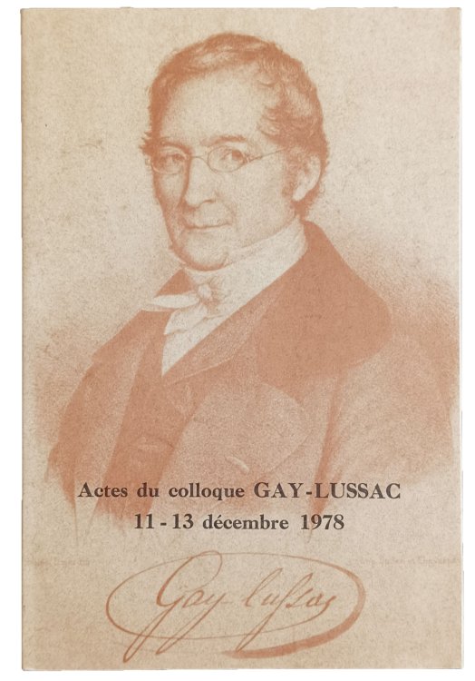 Gay-Lussac, la carriere et l'Oeuvre d'un chimiste franais durant la premiere moitie du XIXe siecle. Actes du colloque Gay-Lussac 11-13 decembre 1978.