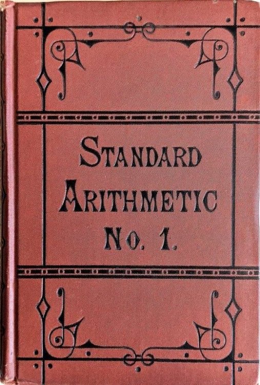 The Standard Arithmetic, for Schools of All Grades and for Business Purposes. In two numbers. Number One.