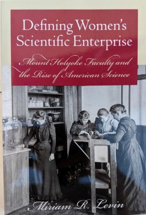 Defining Women's Scientific Enterprise; Mount Holyoke Faculty and the Rise of American Science.