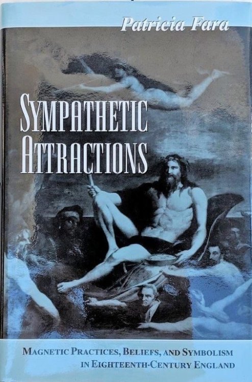 Sympathetic Attractions: Magnetic Practices, Beliefs, and Symbolism in Eighteenth-Century England.