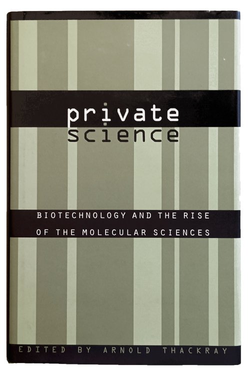 Private Science; Biotechnology and the Rise of the Molecular Sciences.