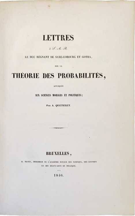 Lettres a S.A.R. le Duc Regnant de Saxe-Cobourg et Gotha: sur la Theorie des probabilites, appliquee aux Sciences Morales et Politiques.