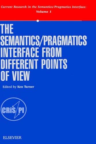 The Semantics/Pragmatics Interface from Different Points of View (Current Research in the Semantics/Pragmatics Interface Volume 1)