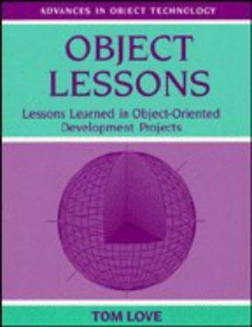 Object Lessons: Lessons Learned in Object-Oriented Development Projects (SIGS: Advances in Object Technology)