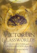 Victorian Glassworlds: Glass Culture and the Imagination 1830-1880