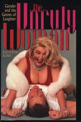 The Unruly Woman: Gender and the Genres of Laughter (Texas Film Studies Series)