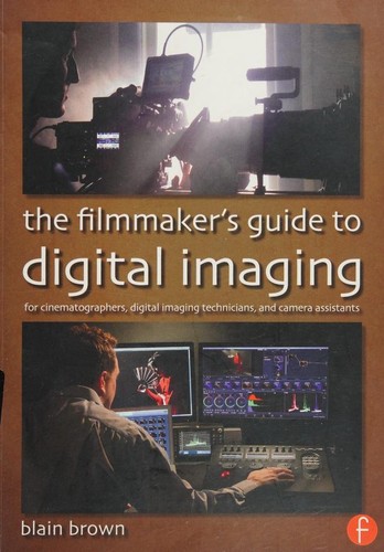 The Filmmaker's Guide to Digital Imaging: for Cinematographers, Digital Imaging Technicians, and Camera Assistants